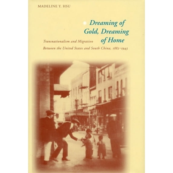 Pre-Owned Dreaming of Gold, Dreaming of Home: Transnationalism and Migration Between the United States and South China, 1882-1943 (Paperback) 0804746877 9780804746878
