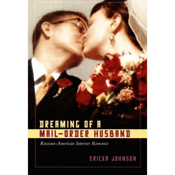 Dreaming of a Mail-Order Husband: Russian-American Internet Romance, (Paperback)