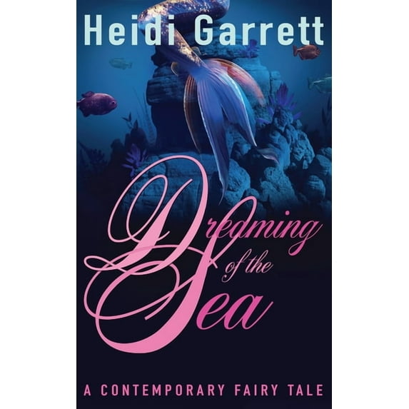 Dreaming of the Sea: A Contemporary Fairy Tale Paperback 0988206862 9780988206861 Heidi Garrett