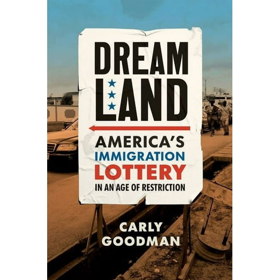 Dreamland: America's Immigration Lottery in an Age of Restriction, (Hardcover)