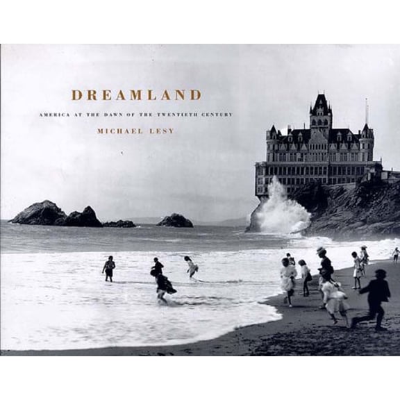 Pre-Owned Dreamland: America at the Dawn of the Twentieth Century (Hardcover) 1565843827 9781565843820