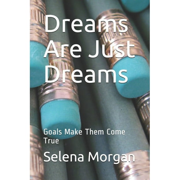 Dreams Are Just Dreams: Goals Make Them Come True (Paperback)