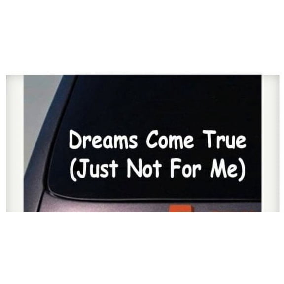 Dreams Come True Just Not for Me Sticker Decal Vinyl Car Window Funny College 6" *C948*