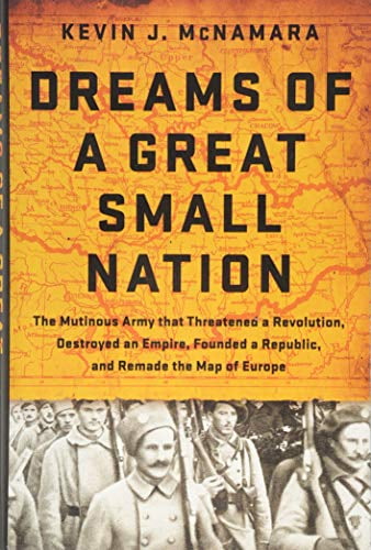 Pre-Owned Dreams of a Great Small Nation: The Mutinous Army That Threatened a Revolution, Destroyed an Empire, Founded a Republic, and Remade the Map of Europe (Hardcover) 1610394844 9781610394840