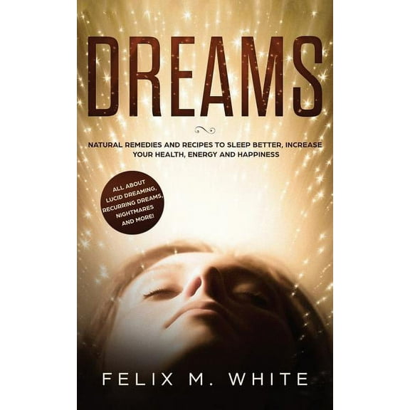 Dreams: How to Understand the Meanings and Messages of your Dreams. All about Lucid Dreaming, Recurring Dreams, Nightmar, (Paperback)