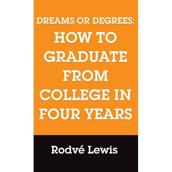 Dreams or Degrees: How to Graduate from College in Four Years Hardcover