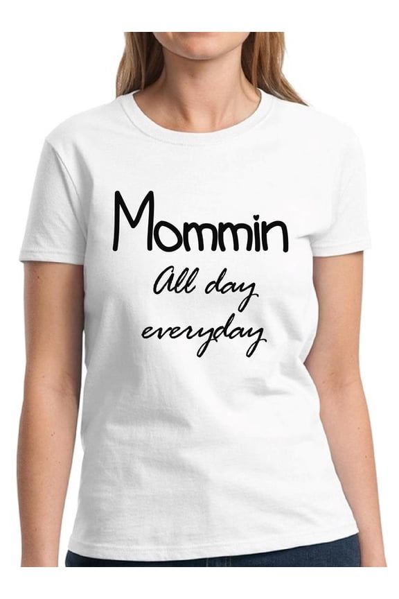 Mother's Day Mommin All Day Everyday T-shirt for Ladies Top - S M L XL 2XL 3XL Graphic Tee