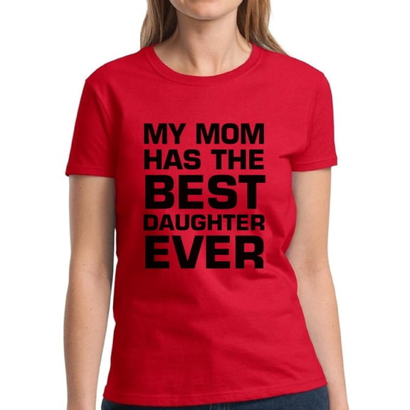 Dreamtees Women Shirt Mother's Day Gift My Mom Has The Best Daughter Ever - S M L XL 2XL 3XL - Graphic Tee