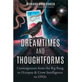 thumbnail image 1 of Dreamtimes and Thoughtforms: Cosmogenesis from the Big Bang to Octopus and Crow Intelligence to UFOs, (Paperback), 1 of 1