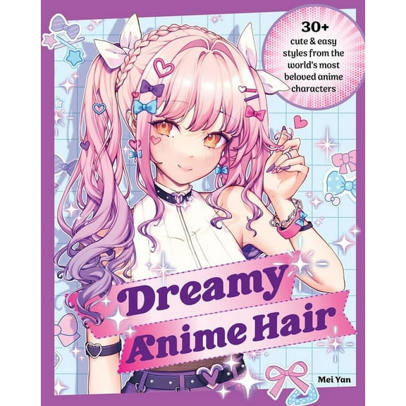 Dreamy Anime Hair: 30+ Cute & Easy Styles from the World's Most Beloved Anime Characters, (Paperback)