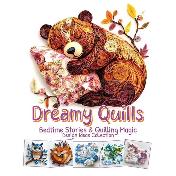 Dreamy Quills Bedtime Stories and Quilling Magic: Paper Quilling Art Imagination Design Collection, (Paperback)