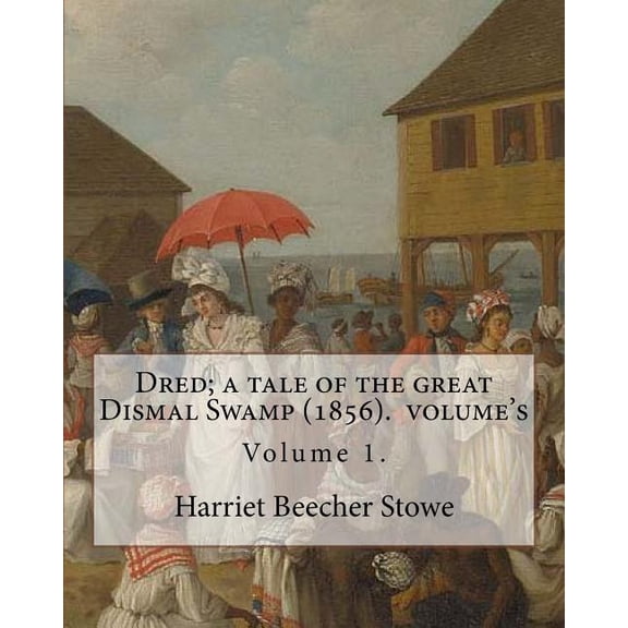 Dred; a tale of the great Dismal Swamp (1856). By: Harriet Beecher Stowe ( Volume 1 ). in two volume (Paperback) by Professor Harriet Beecher Stowe