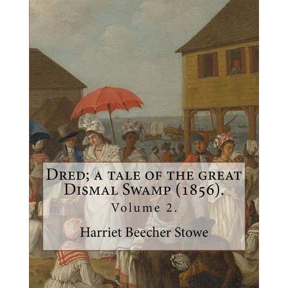 Dred; a tale of the great Dismal Swamp (1856). By: Harriet Beecher Stowe ( Volume 2 ). in two volume's: Novel (Original , (Paperback)
