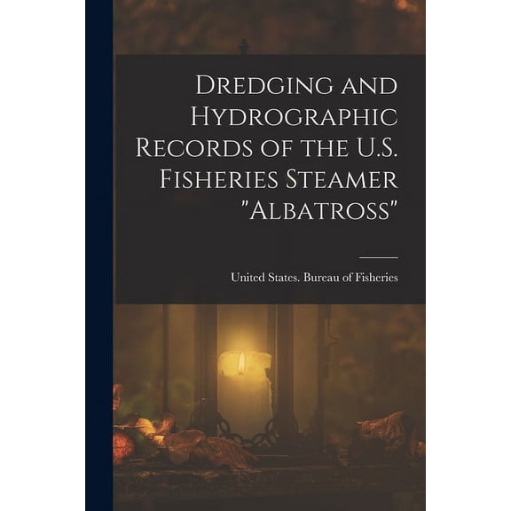Dredging and Hydrographic Records of the U.S. Fisheries Steamer "Albatross", (Paperback)