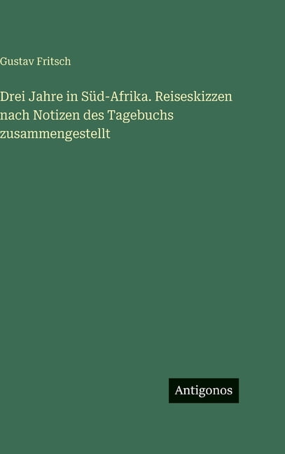 Drei Jahre in SÃ¼d-Afrika. Reiseskizzen nach Notizen des Tagebuchs zusammengestellt, (Hardcover)