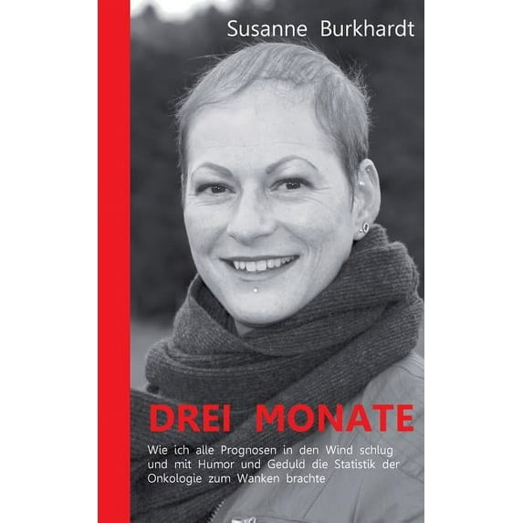 Drei Monate: Wie ich alle Prognosen in den Wind schlug und mit Humor und Geduld die Statistik der Onkologie zum Wanken b, (Paperback)