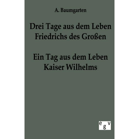 Drei Tage aus dem Leben Friedrichs des Großen - ein Tag aus dem Leben Kaiser Wilhelms (Paperback)