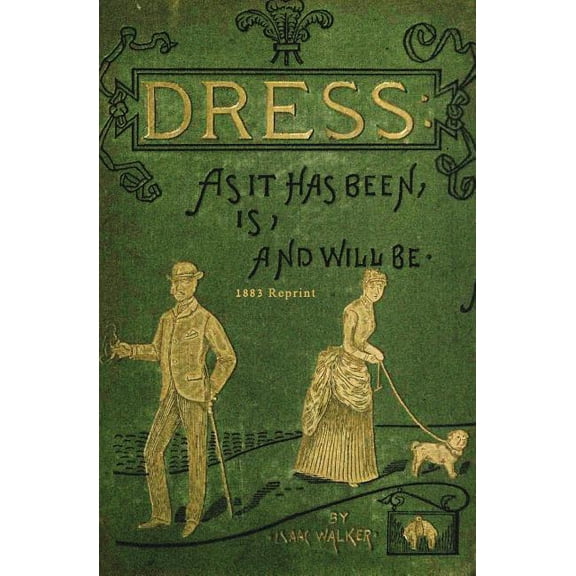 Dress As It Has Been, Is, And Will Be - 1883 Reprint Paperback 144140807X 9781441408075 Isaac Walker