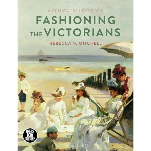 Dress, Body, Culture Fashioning the Victorians: A Critical Sourcebook, (Paperback)