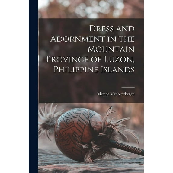Dress and Adornment in the Mountain Province of Luzon, Philippine Islands (Paperback)