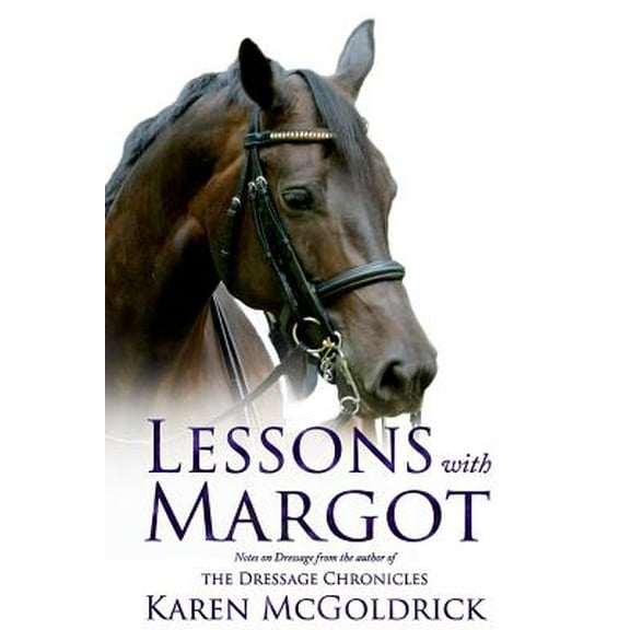 Dressage Chronicles: Lessons With Margot: Notes on Dressage from the Author of The Dressage Chronicles (Paperback)