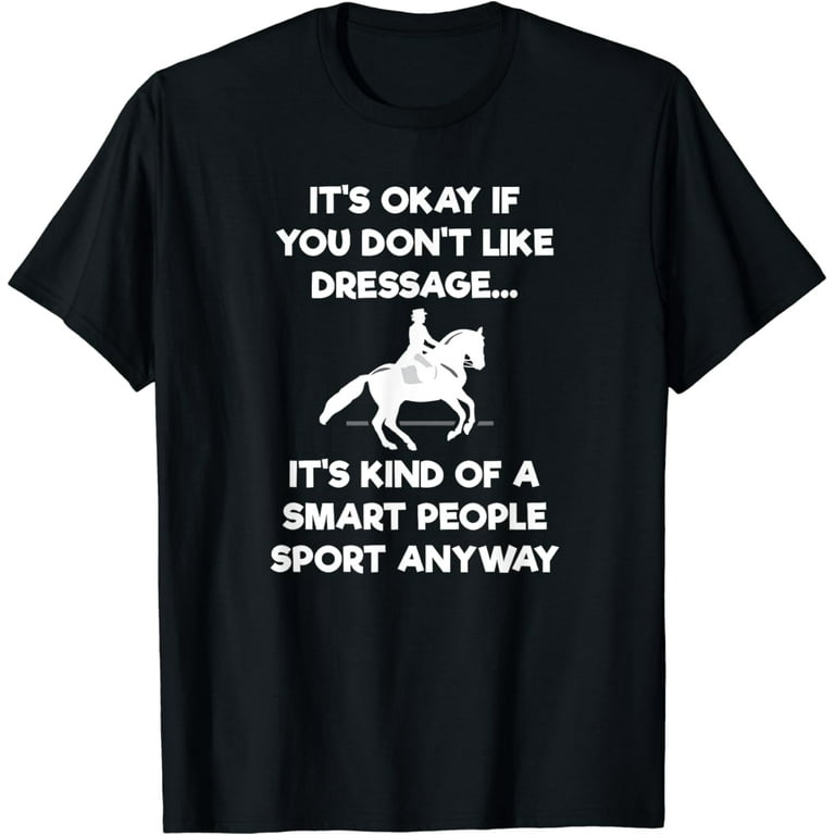 Dressage Horse T-Shirt Gift - Funny Smart Sport Dressage Horse T-Shirt Gift - Funny Smart Sport