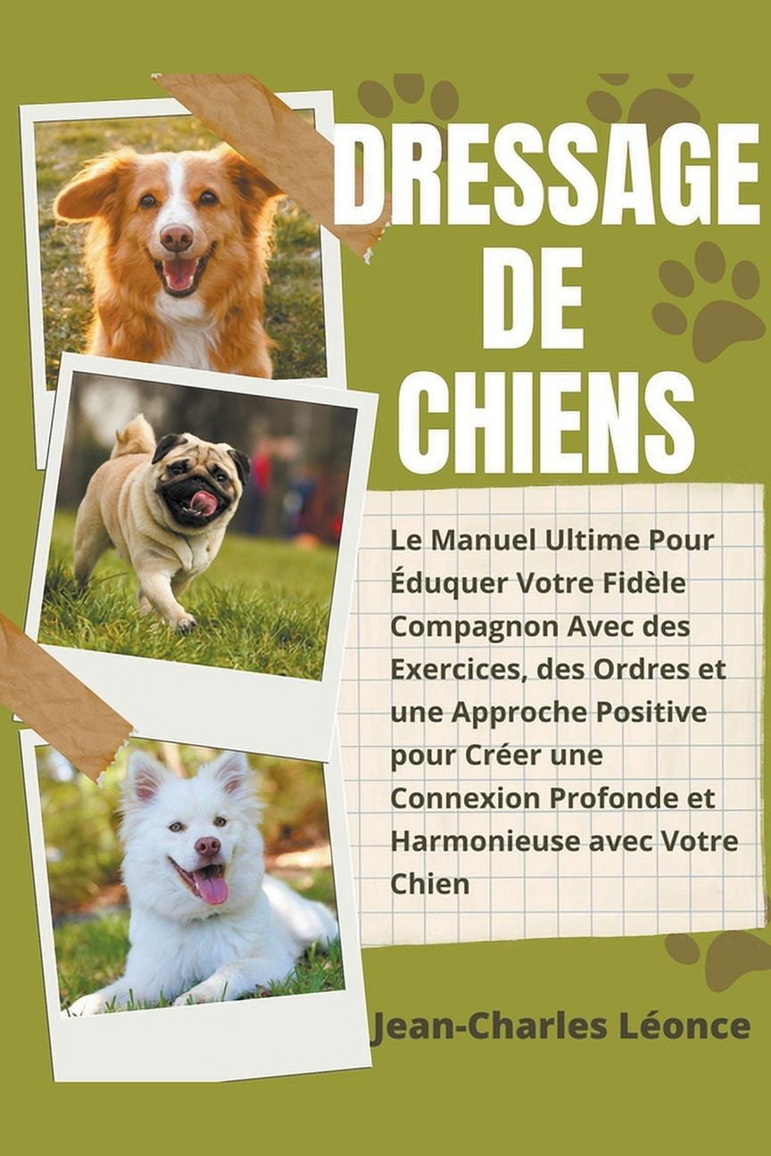 Dressage de Chiens Le Manuel Ultime Pour Éduquer Votre Fidèle Compagnon Avec des Exercices, des
