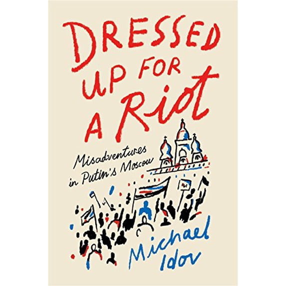 Pre-Owned Dressed Up for a Riot: Misadventures in Putin's Moscow (Hardcover) 0374223157 9780374223151