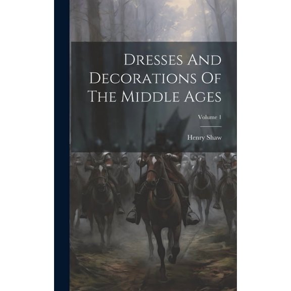 Dresses And Decorations Of The Middle Ages; Volume 1 (Hardcover)