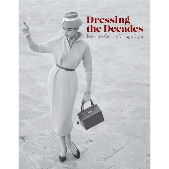 Dressing the Decades: Twentieth-Century Vintage Style, (Hardcover)