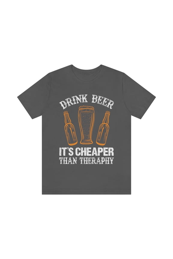 Drink Beer its cheaper than Therapy! Unisex Jersey Short Sleeve Tee
