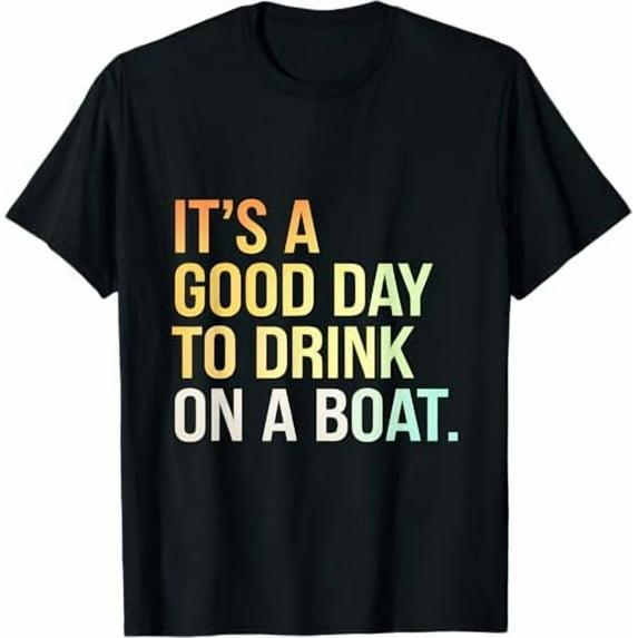 Funny Boating T-Shirt - "It's A Good Day To Drink On A Boat" Unisex Tee Gift For Captain, Men & Women