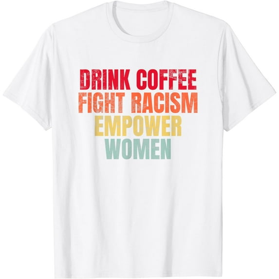 Drink Coffee Fight Racism Empower Women T-Shirt