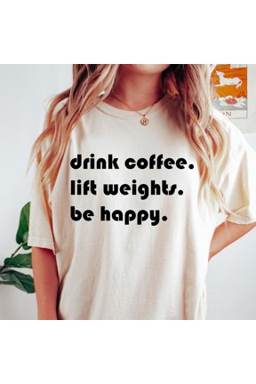 Drink Coffee Lift Weights Be Happy Shirt Gym Lover Tshirt Fitness Motivation Tee Gym Worko