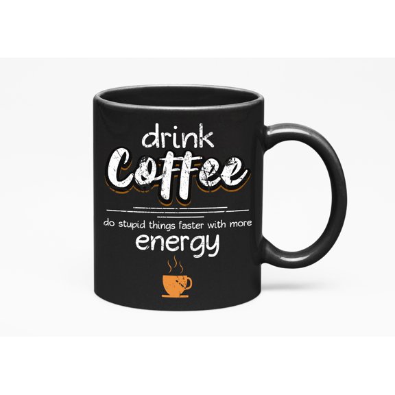 Drink Coffee More Energy, Stupid, Black 11oz Ceramic Mug