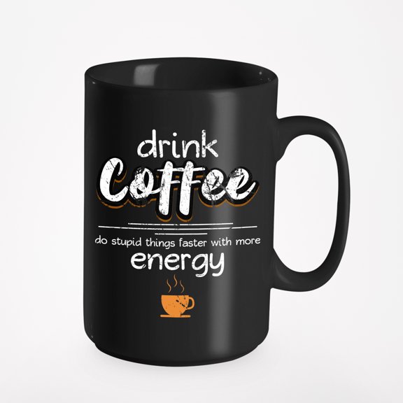 Drink Coffee More Energy, Stupid, Black 15oz Ceramic Mug