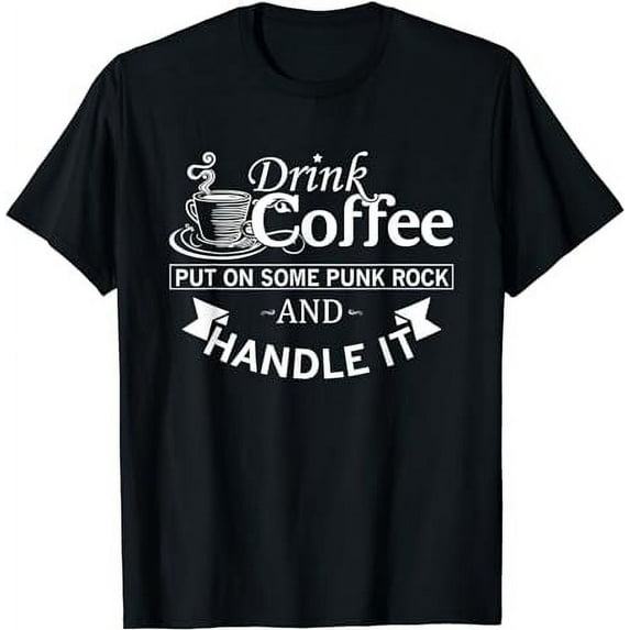 Drink Coffee Put On Some Punk Rock And Handle It T-Shirt