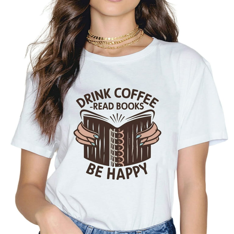 Drink Coffee Read Books Be Happy T-Shirt, Book Lover T-Shirt Drink Coffee Read Books Be Happy T-Shirt, Book Lover T-Shirt