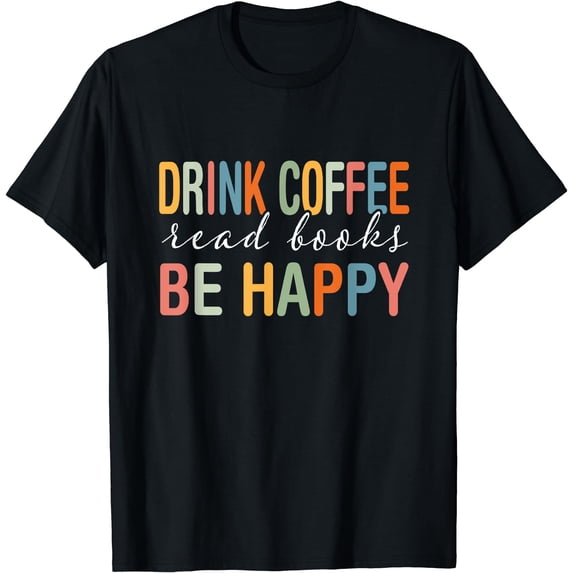 Drink Coffee Read Books Be Happy Book Lover T-Shirt Black Small