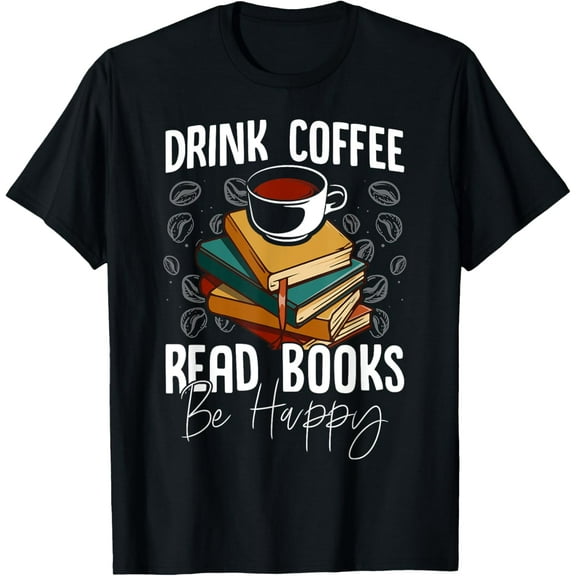 Drink Coffee Read Books Be Happy Coffee Lover Funny Reading T-Shirt