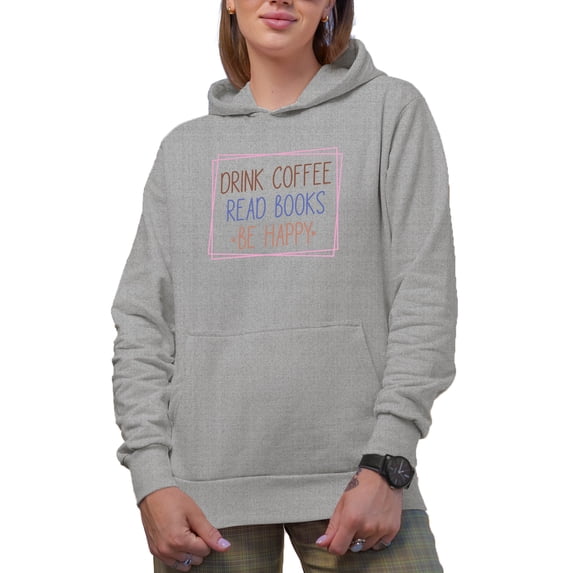 Drink Coffee, Read Books, Be Happy Quote Merch Gift, Heather Grey Hooded Sweatshirt or Hoodie, 3XL