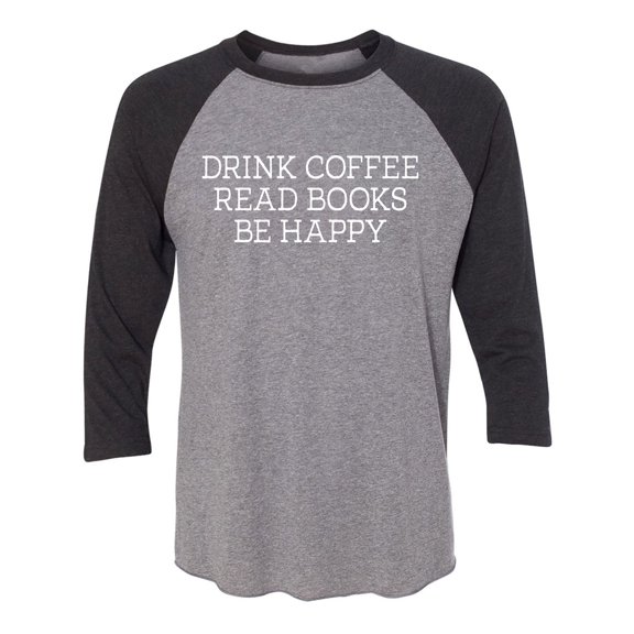 Drink Coffee Read Books Be Happy Unisex 3/4 Sleeve Baseball Raglan Tee