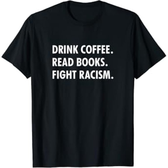 Drink Coffee Read Books Fight Racism Book Lover T-Shirt, Size S-5XL
