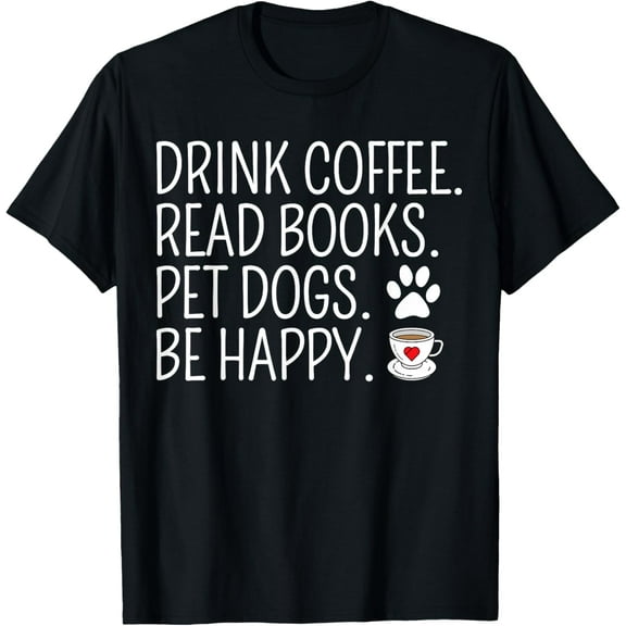 Drink Coffee Read Books Pet Dogs Be Happy Funny Dog T-Shirt