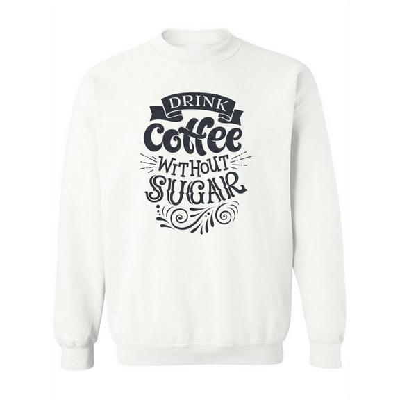 Drink Coffee Without Sugar. Sweatshirt Women -Image by Shutterstock, Female 4X-Large