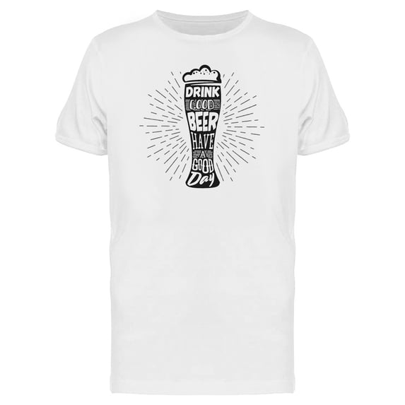 Drink Good Beer Have A Good Day T-Shirt Men -Image by Shutterstock, Male 3X-Large