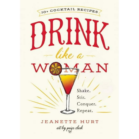 Drink Like a Woman : Shake. Stir. Conquer. Repeat. (Hardcover)