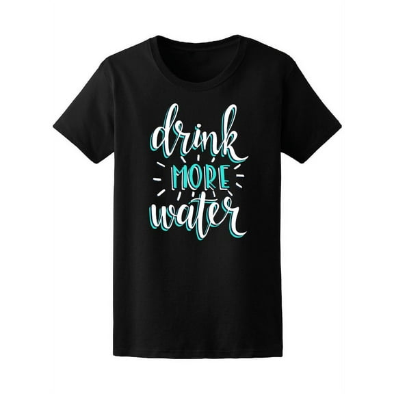 Drink More Water Health Quote T-Shirt Women -Image by Shutterstock, Female XX-Large