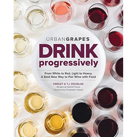 Pre-Owned Drink Progressively: From White to Red, Light- To Full-Bodied, a Bold New Way to Pair Wine with Food (Paperback) 194061158X 9781940611587