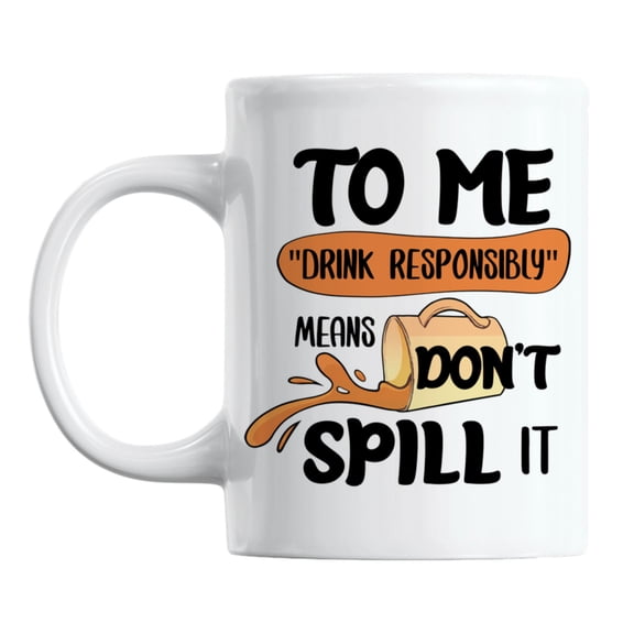 Drink Responsibly Means Don't Spill It Humor Coffee & Tea Mug (11oz)